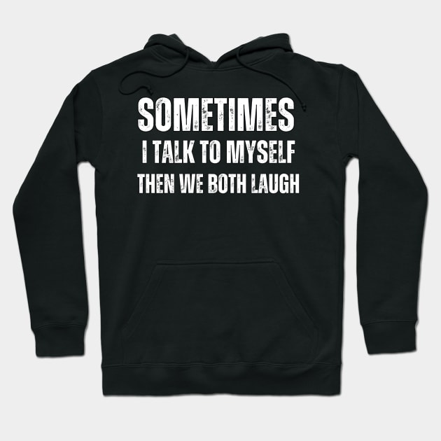 Sometimes I talk to Myself Then We Both Laugh Hoodie by Mary_Momerwids